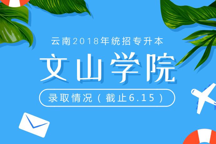 云南省2018年统招"专升本"文山学院考生录取情况(截止时间:6.15)